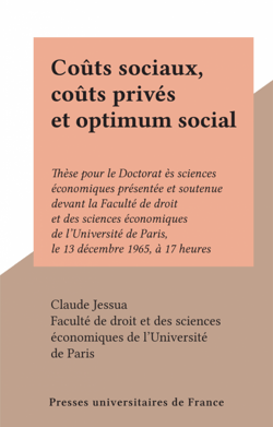 Coûts sociaux, coûts privés et optimum social - Thèse pour le Doctorat ès sciences économiques présentée et soutenue devant la Faculté de droit et des sciences économiques de l'Université de Paris, le 13 décembre 1965, à 17 heures