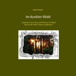 Im dunklen Wald - Entdecke Tiere, Pilze und Pflanzen im Wald! Band 6 der Reihe "Natur entdecken!"