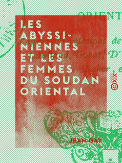 Les Abyssiniennes et les femmes du Soudan oriental - D'après les relations de Bruce, Browne, Cailliaud, Gobat, Dr Cuny, Lejean, Baker, etc.