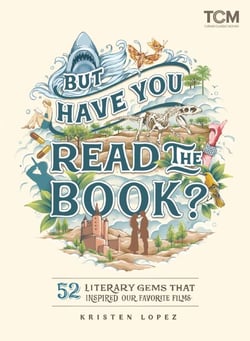 But Have You Read the Book? - 52 Literary Gems That Inspired Our Favorite Films