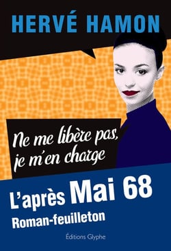Ne me libère pas, je m’en charge. - L’après Mai 68. Roman-feuilleton