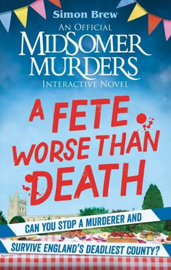 Could You Survive Midsomer? – A Fete Worse than Death - An Official Midsomer Murders Interactive Novel