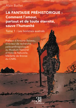 La Fantaisie préhistorique : Comment l’amour, partout et de toute éternité, sauve l’humanité – Tome 1 - Les hommes australs