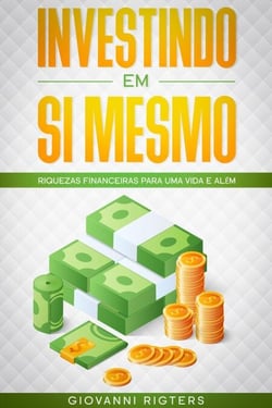 Investindo em Si Mesmo:  Riquezas financeiras para uma vida e além