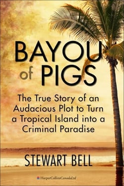 Bayou Of Pigs - The True Story of an Audacious Plot to Turn a Tropical Island into a Criminal Paradise