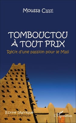 Tombouctou à tout prix - Récit dune passion pour le Mali
