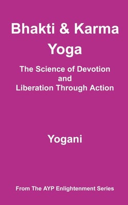 Bhakti &amp; Karma Yoga - The Science of Devotion and Liberation Through Action - AYP Enlightenment Series, #8