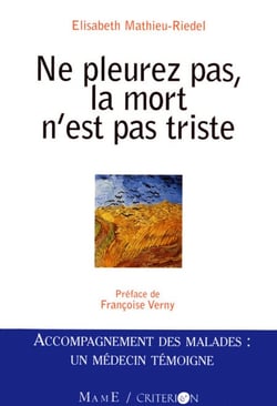 Ne pleurez pas la mort n'est pas triste - Accompagnement des malades : Un médecin témoigne