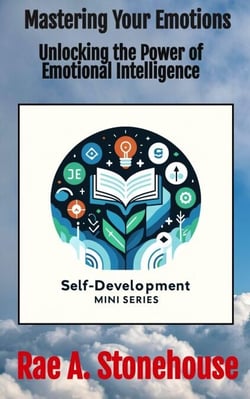 Mastering Your Emotions: Unlocking the Power of Emotional Intelligence - The Self-Development Mini Series, #0