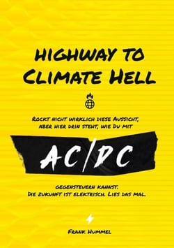 Highway to Climate Hell - Rockt nicht wirklich diese Aussicht, aber hier drin steht, wie du mit AC/DC gegensteuern kannst. Die Zukunft ist Elektrisch. Lies das mal.