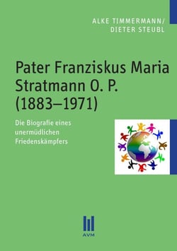 Pater Franziskus Maria Stratmann O. P. (1883–1971) - Die Biografie eines unermüdlichen Friedenskämpfers