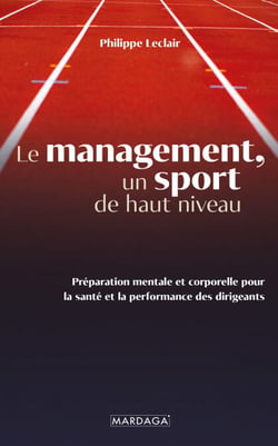 Le management, un sport de haut niveau - Préparation mentale et corporelle pour la santé et la performance des dirigeants