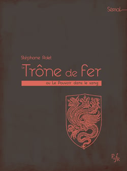 Le Trône de fer - Ou le Pouvoir dans le sang
