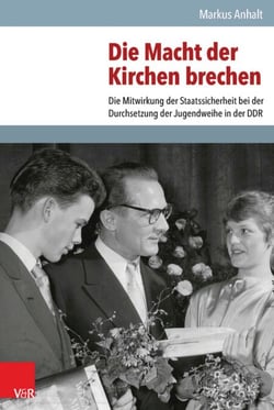 Die Macht der Kirchen brechen - Die Mitwirkung der Staatssicherheit bei der Durchsetzung der Jugendweihe in der DDR