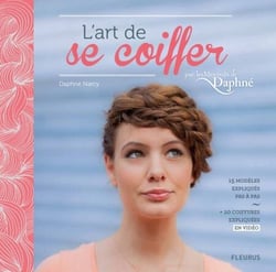L'art de se coiffer par les mercredis de Daphné - 15 modèles expliqués pas à pas + 10 coiffures expliquées en vidéos