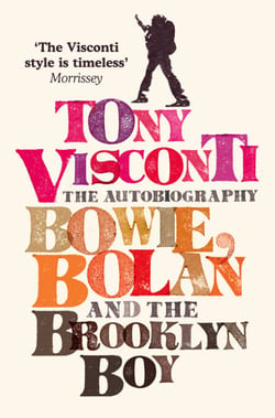 Tony Visconti: The Autobiography - Bowie, Bolan and the Brooklyn Boy