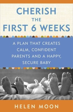 Cherish the First Six Weeks - A Plan that Creates Calm, Confident Parents and a Happy, Secure Baby