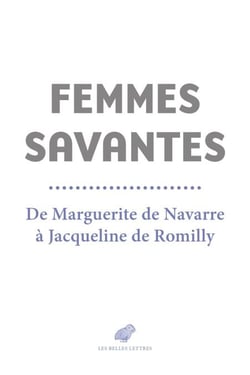 Femmes savantes - De Marguerite de Navarre à Jacqueline de Romilly