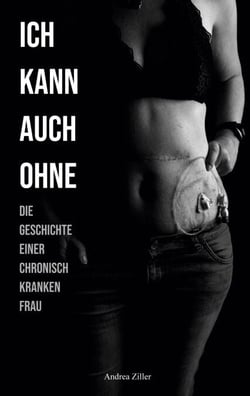 Ich kann auch ohne - Die Geschichte einer chronisch kranken Frau