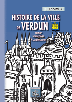 Histoire de la Ville de Verdun (Tome 1) - des origines à la Révolution