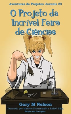 O Projeto da Incrível Feira de Ciências: Aventura de Projetos Juvenis #3 (2ª edição) - Aventuras de Projetos Juvenis (Edição em Português), #3
