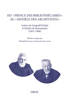 Du « prince des bibliothécaires » au « modèle des archivistes » - Lettres de Léopold Delisle à Charles de Beaurepaire (1851-1908)