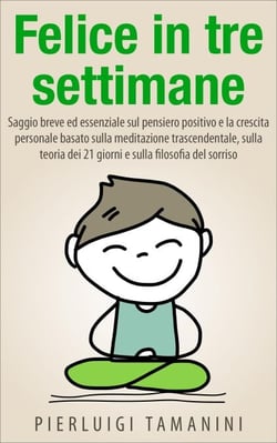 Felice in tre settimane - Ebook in italiano con anteprima gratis - Guide pratiche e manuali per la crescita personale