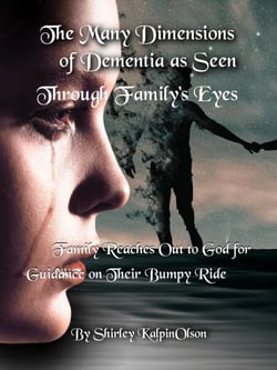 The Many Dimensions of Dementia as Seen Through Family's Eyes.    Subtitle: Family Reaches out to God for Guidance on Their Bumpy Ride.
