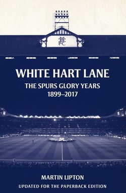 White Hart Lane - The Spurs Glory Years 1899-2017