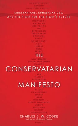The Conservatarian Manifesto - Libertarians, Conservatives, and the Fight for the Right's Future