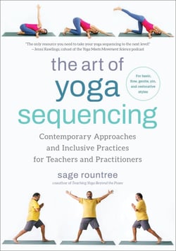 The Art of Yoga Sequencing - Contemporary Approaches and Inclusive Practices for Teachers and Practitioners-- For basic, flow, gentle, yin, and restorative styles