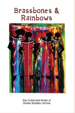 Brassbones &amp; Rainbows, The Collected Works of Shirley Bradley LeFlore