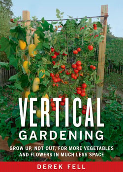 Vertical Gardening - Grow Up, Not Out, for More Vegetables and Flowers in Much Less Space
