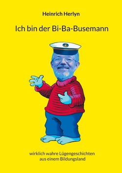 Ich bin der Bi-Ba-Busemann - wirklich wahre Lügengeschichten aus einem Bildungsland