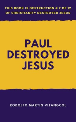 Paul Destroyed Jesus - This book is Destruction # 2 of 12 Of  Christianity Destroyed Jesus