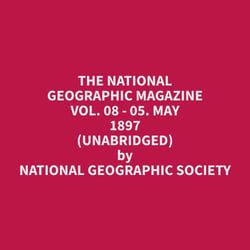 The National Geographic Magazine Vol. 08 - 05. May 1897 (Unabridged)