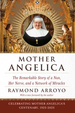 Mother Angelica - The Remarkable Story of a Nun, Her Nerve, and a Network of Miracles