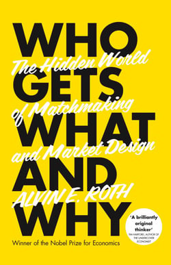 Who Gets What - And Why - The Hidden World of Matchmaking and Market Design