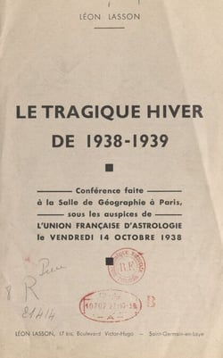 Le tragique hiver de 1938-1939 - Conférence faite à la salle de géographie à Paris, sous les auspices de l'Union française d'astrologie, le vendredi 14 octobre 1938