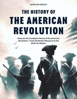 The History of the American Revolution: Discover the Complete History of the American Revolution - From the Boston Massacre to the Birth of a Nation - History’s Great Turning Points, #3
