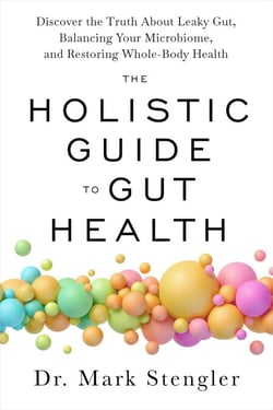 The Holistic Guide to Gut Health - Discover the Truth About Leaky Gut, Balancing Your Microbiome, and Restoring Whole-Body Health