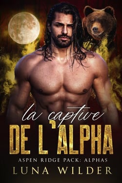 La Captive de l'Alpha - Aspen Ridge Pack: The Alphas, #3