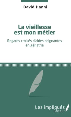 La vieillesse est mon métier - Regards croisés d'aides-soignantes en gériatrie
