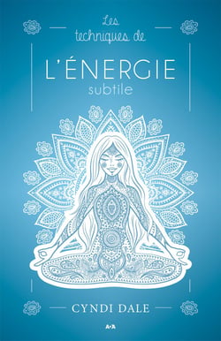 Les techniques de l’énergie subtile - Des transformations qui procurent de la joie, de la santé et de l’amour.