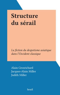 Structure du sérail - La fiction du despotisme asiatique dans l'Occident classique