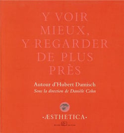 Y voir mieux, y regarder de plus près - Autour d’Hubert Damisch