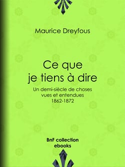 Ce que je tiens à dire - Un demi-siècle de choses vues et entendues, 1862-1872