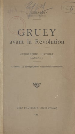 Gruey avant la Révolution : géographie, histoire, langage - 4 cartes, 13 photographies, documents d'archives