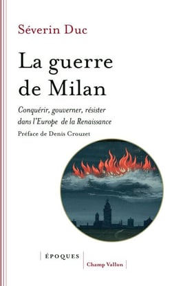 La guerre de Milan - Conquérir, gouverner, résister dans l'Europe de la Renaissance