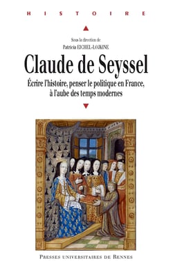 Claude de Seyssel - Écrire l’histoire, penser le politique en France, à l’aube des temps modernes